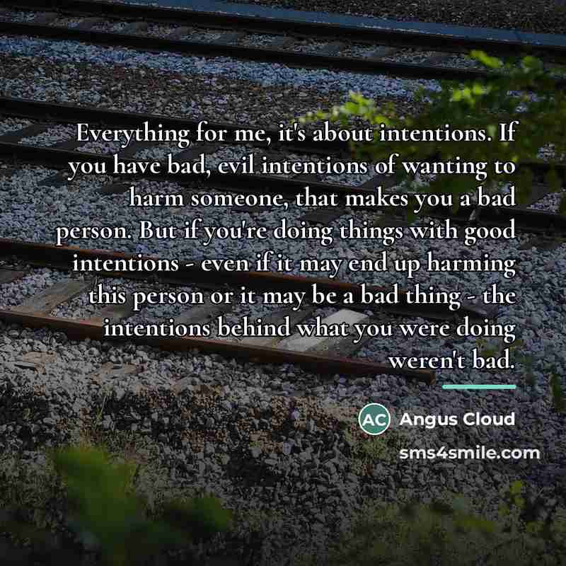 “Everything for me, it's about intentions. If you have bad,…” quote by Angus Cloud