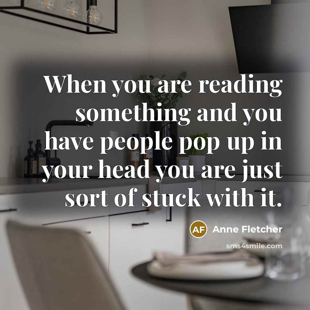 “When you are reading something and you have people pop…” quote by Anne Fletcher