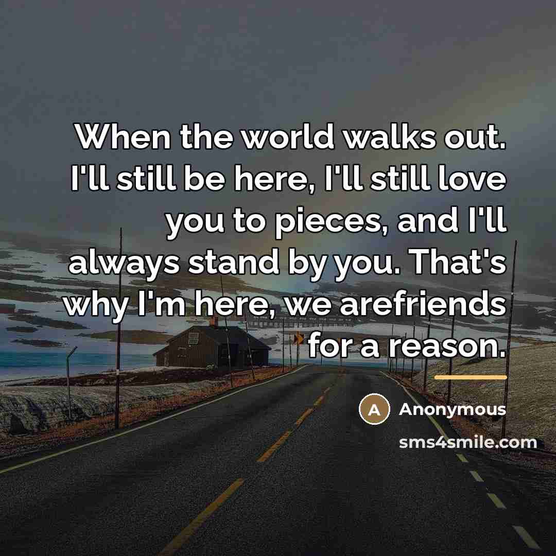 “When the world walks out. I'll still be here, I'll…” quote by Anonymous