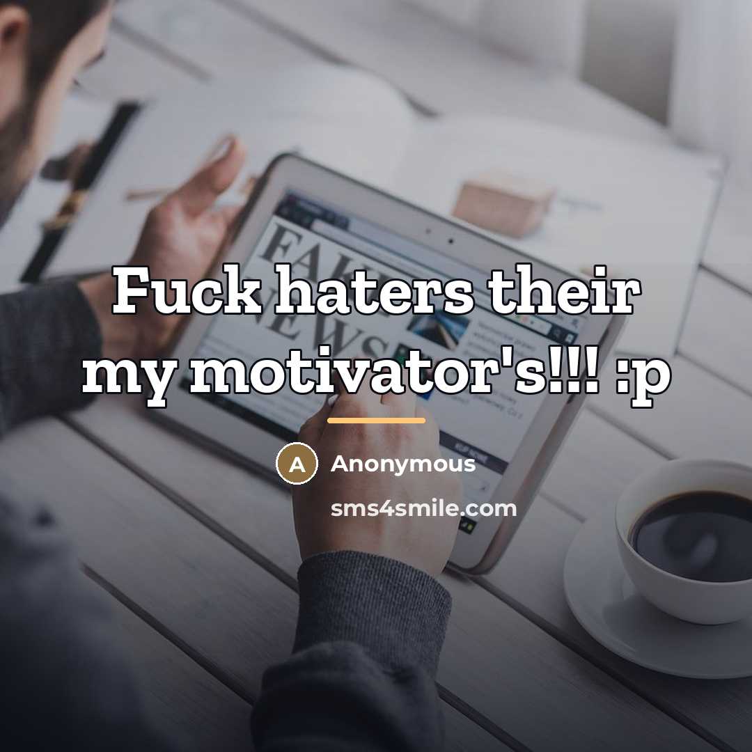 “Fuck haters their my motivator's!!! :p…” quote by Anonymous