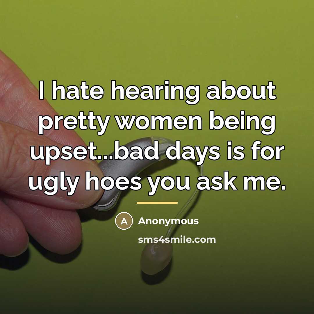“I hate hearing about pretty women being upset...bad days is…” quote by Anonymous