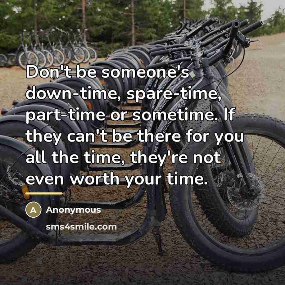 “Don't be someone's down-time, spare-time, part-time or sometime. If they…” quote by Anonymous