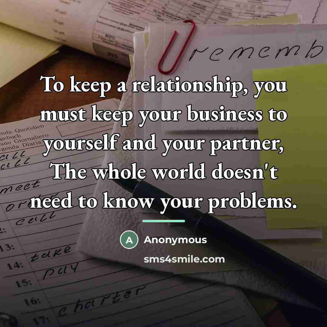 “To keep a relationship, you must keep your business to…” quote by Anonymous