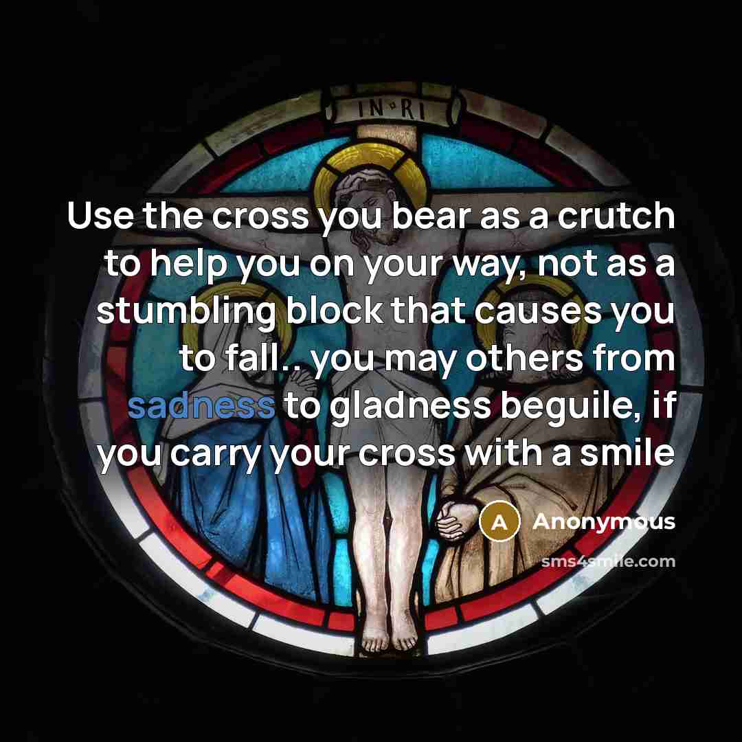 “Use the cross you bear as a crutch to help…” quote by Anonymous