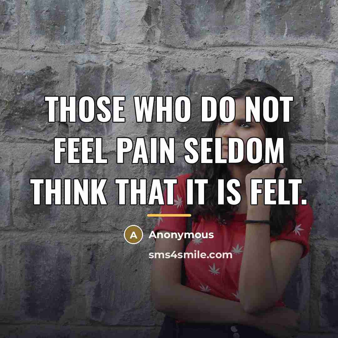 “Those who do not feel pain seldom think that it…” quote by Anonymous