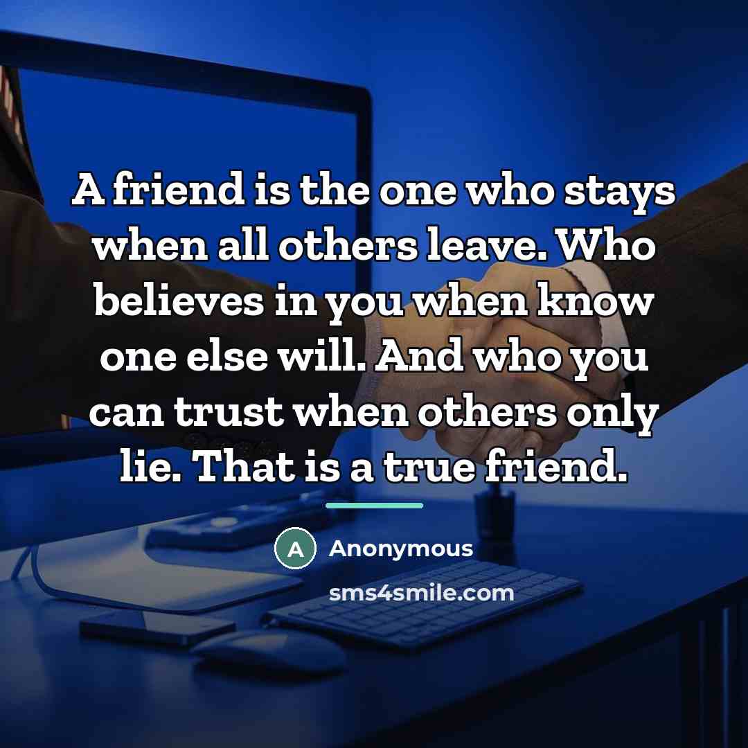“A friend is the one who stays when all others…” quote by Anonymous