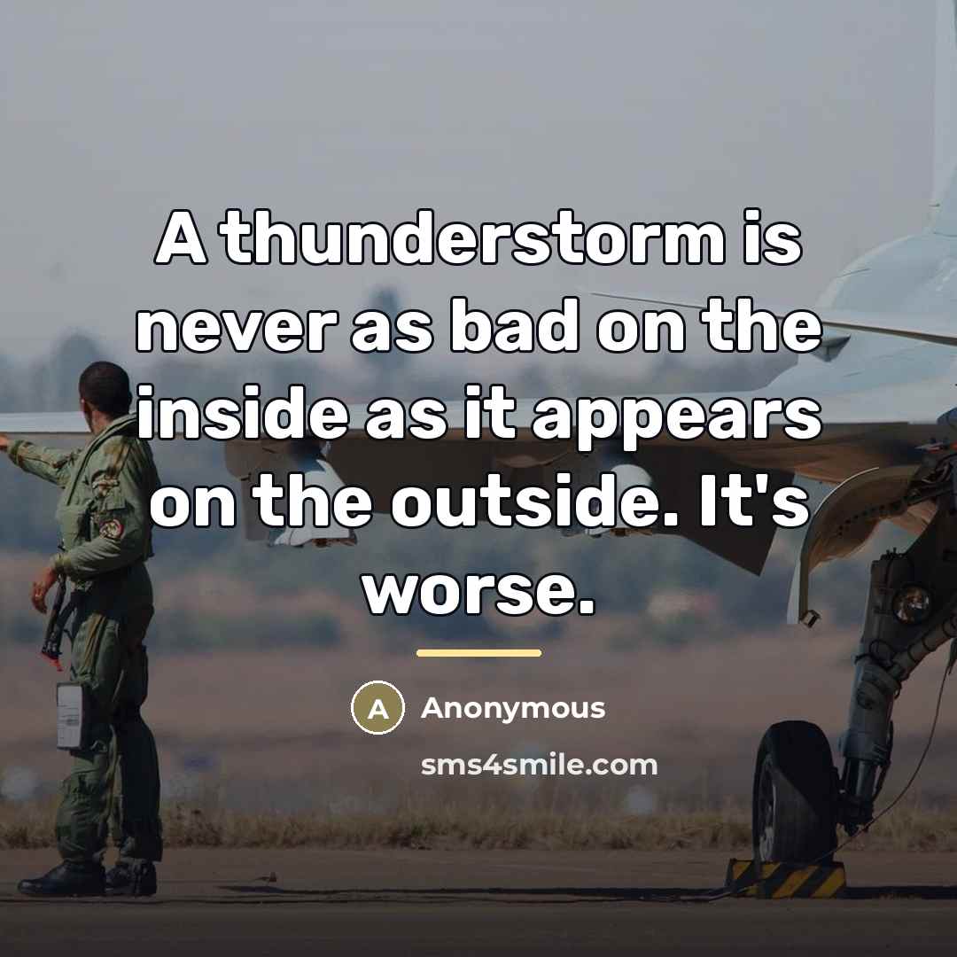 “A thunderstorm is never as bad on the inside as…” quote by Anonymous