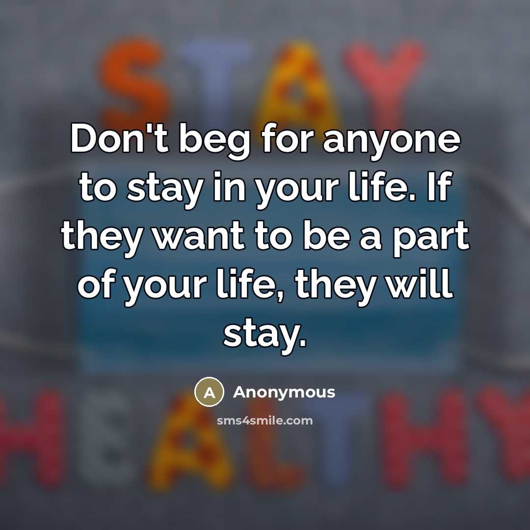 “Don't beg for anyone to stay in your life. If…” quote by Anonymous