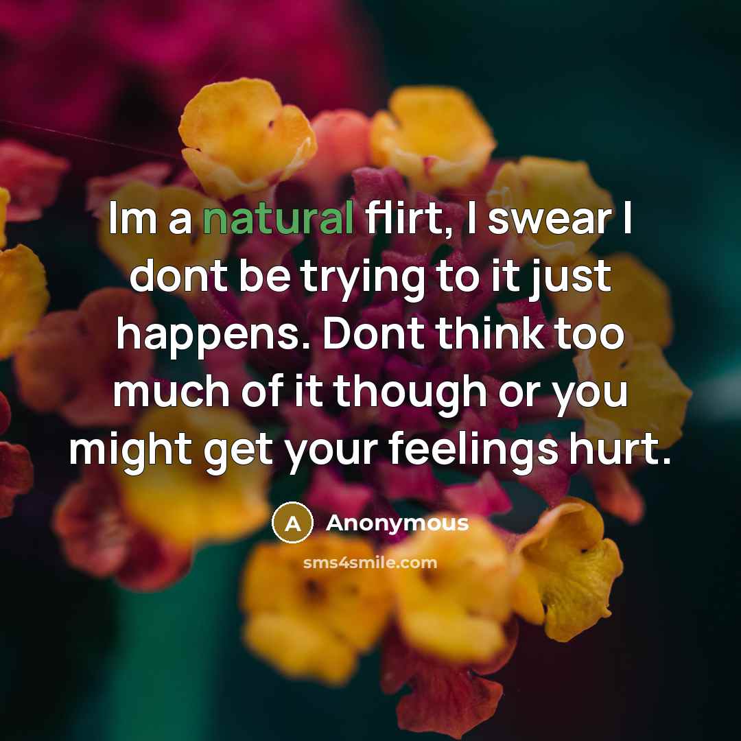 “Im a natural flirt, I swear I dont be trying…” quote by Anonymous