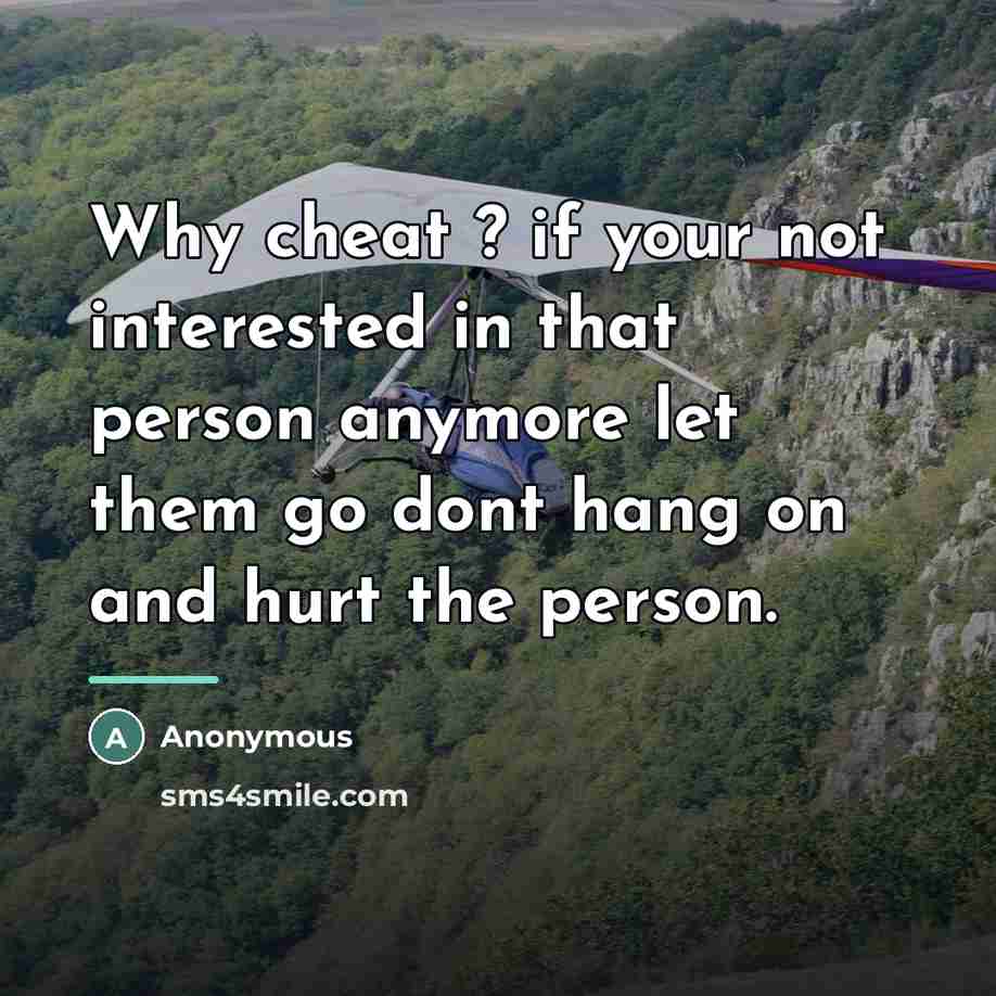 “Why cheat ? if your not interested in that person…” quote by Anonymous