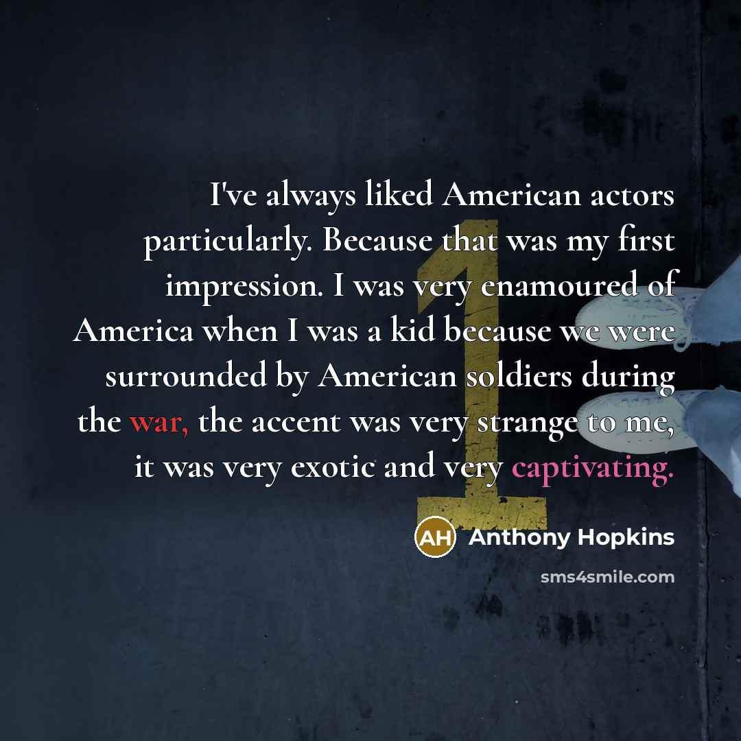 “I've always liked American actors particularly. Because that was my…” quote by Anthony Hopkins