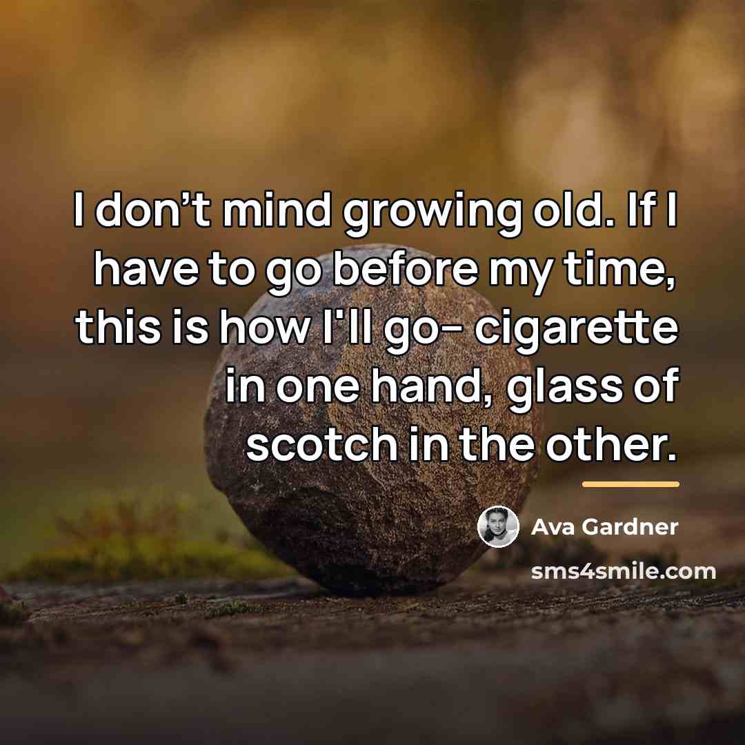 “I don't mind growing old. If I have to go…” quote by Ava Gardner