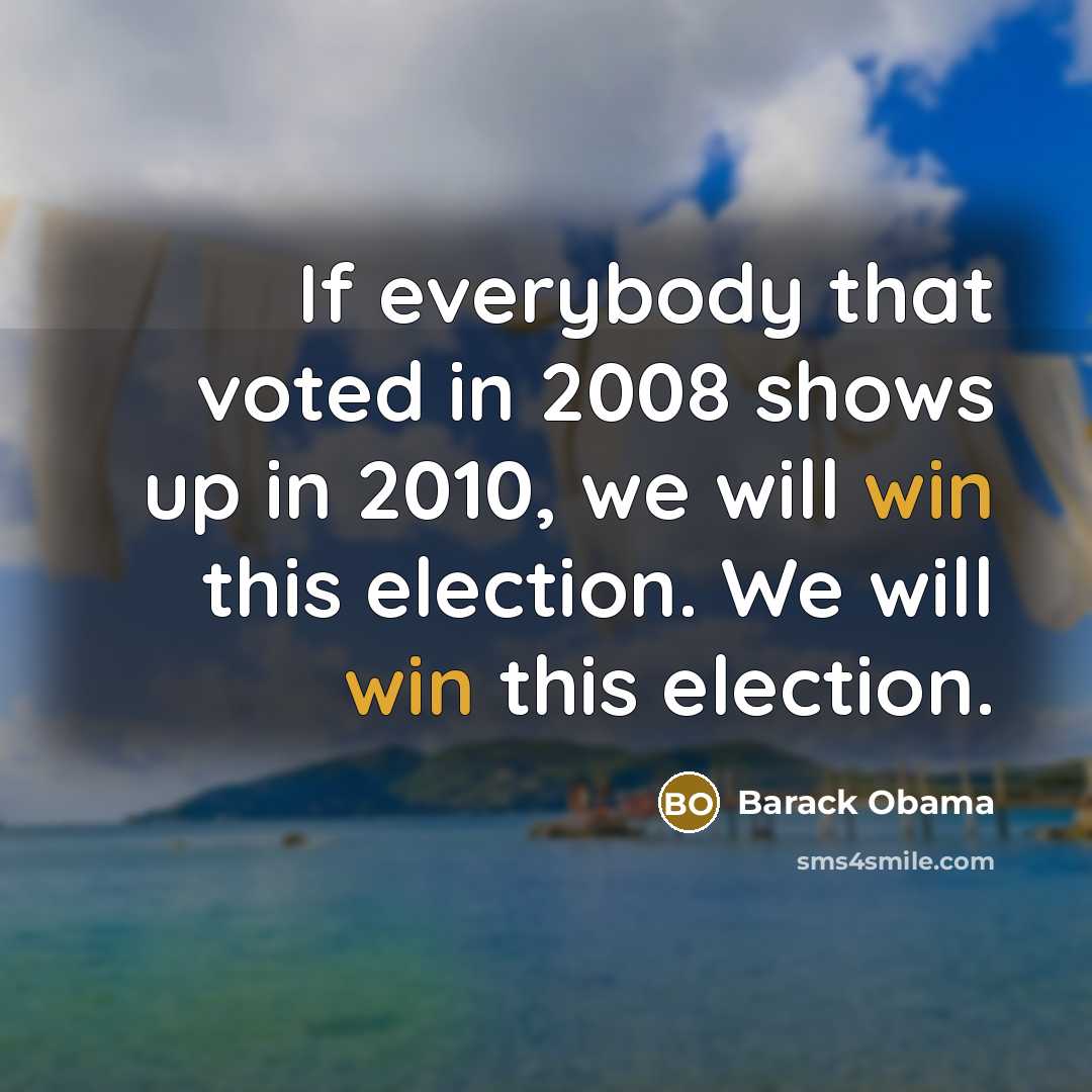 “If everybody that voted in 2008 shows up in 2010,…” quote by Barack Obama