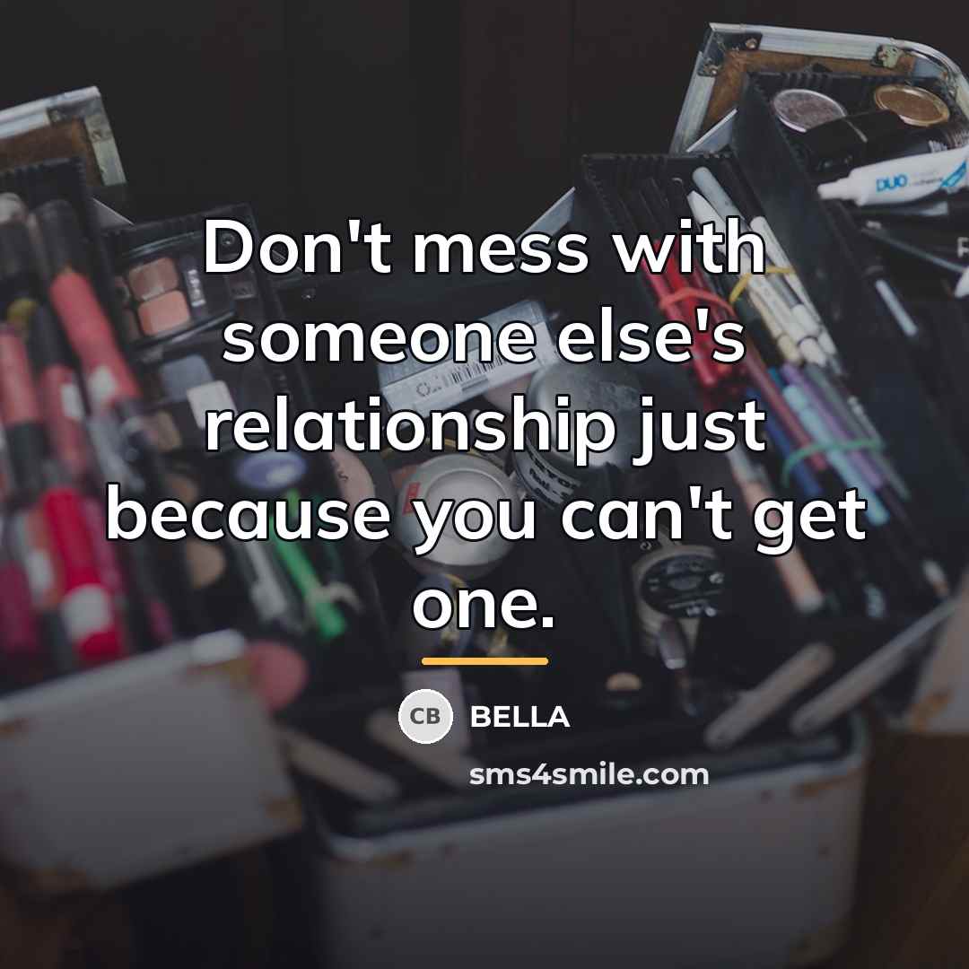 “Don't mess with someone else's relationship just because you can't…” quote by Bella
