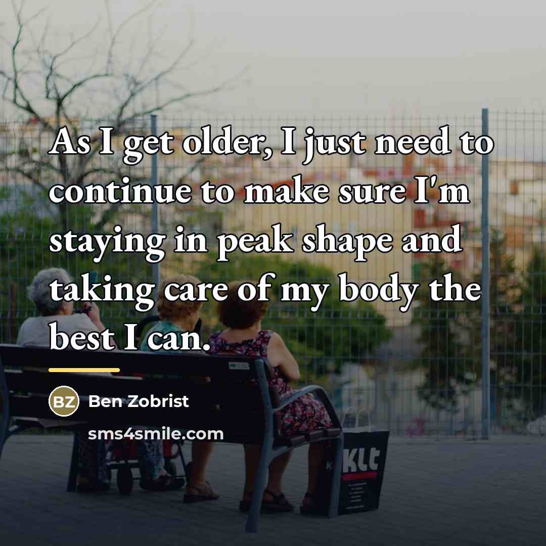 “As I get older, I just need to continue to…” quote by Ben Zobrist