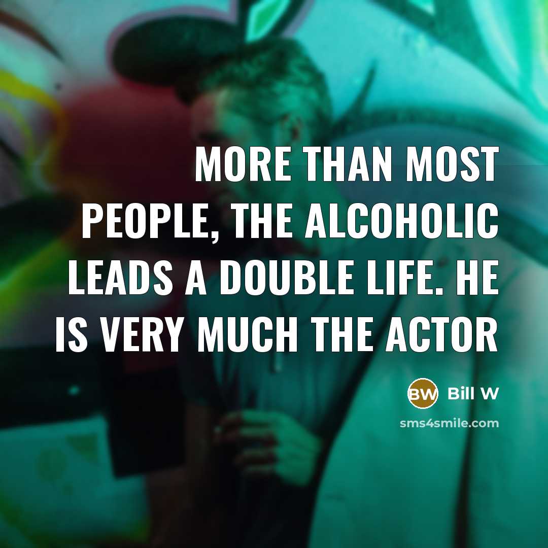 “More than most people, the alcoholic leads a double life.…” quote by Bill W