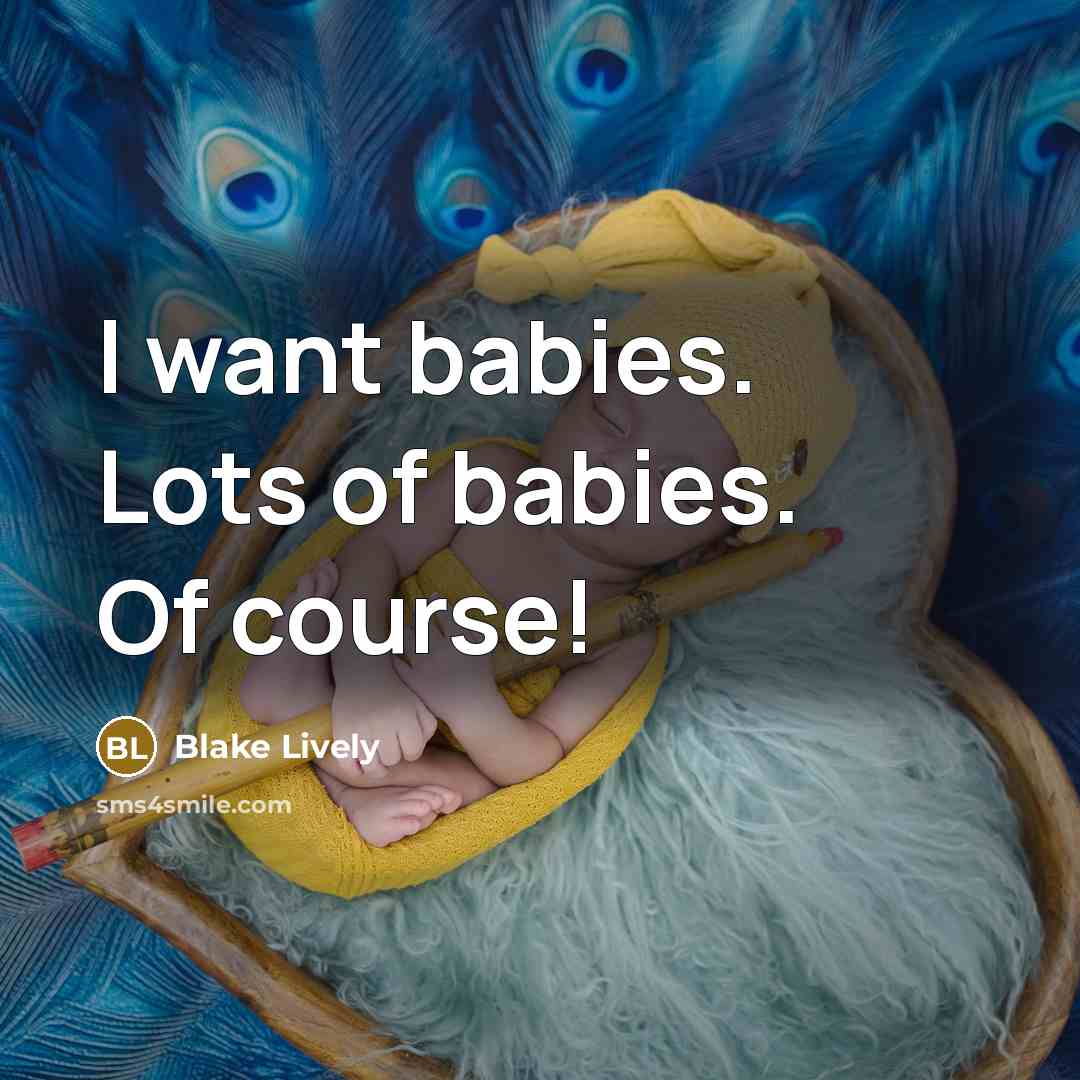 “I want babies. Lots of babies. Of course!…” quote by Blake Lively
