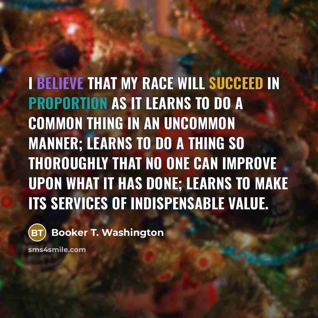“I believe that my race will succeed in proportion as…” quote by Booker T. Washington