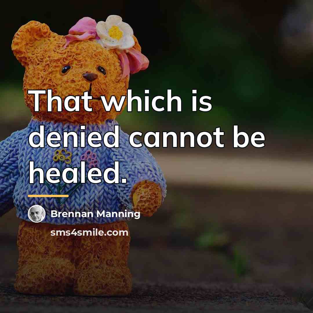 “That which is denied cannot be healed.…” quote by Brennan Manning