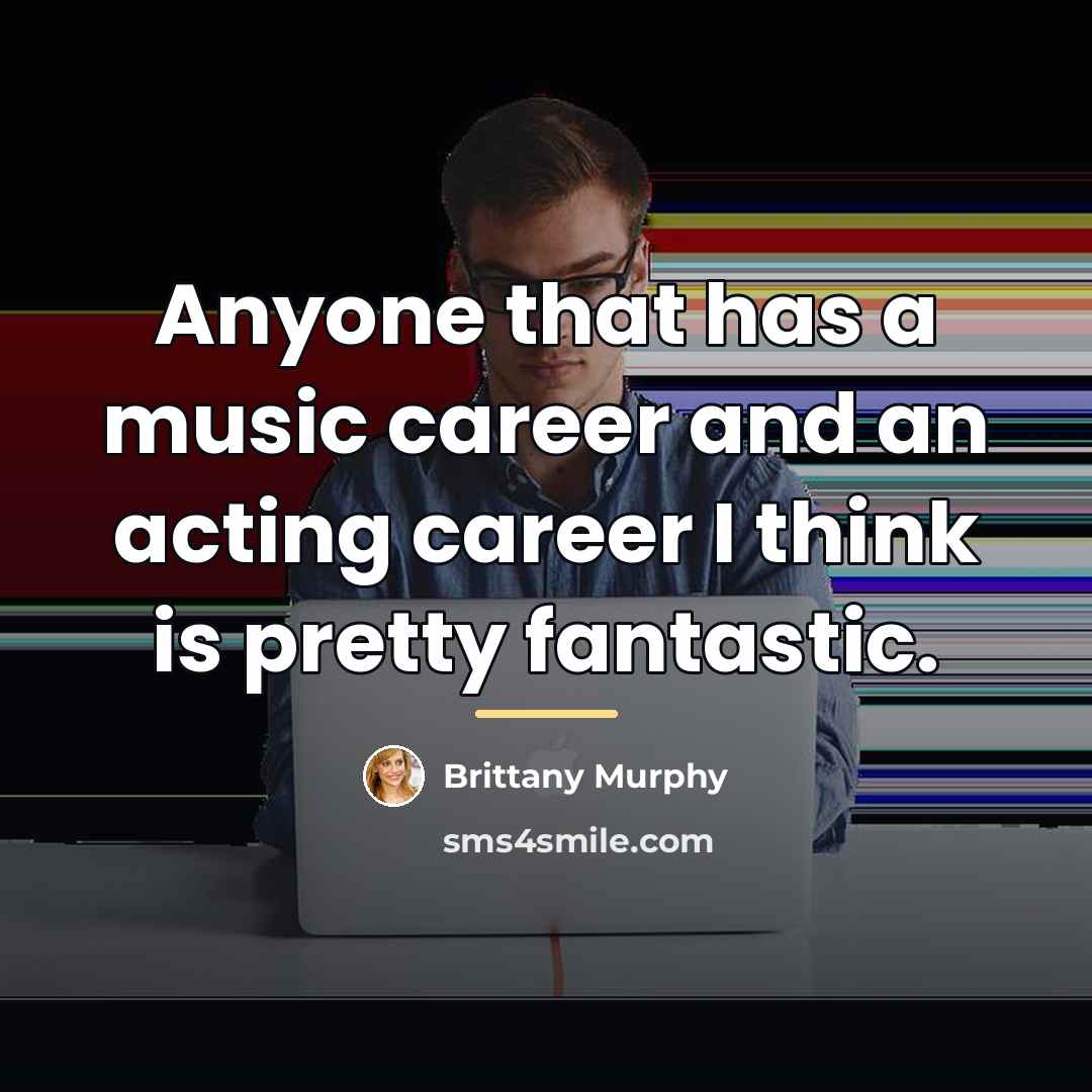“Anyone that has a music career and an acting career…” quote by Brittany Murphy