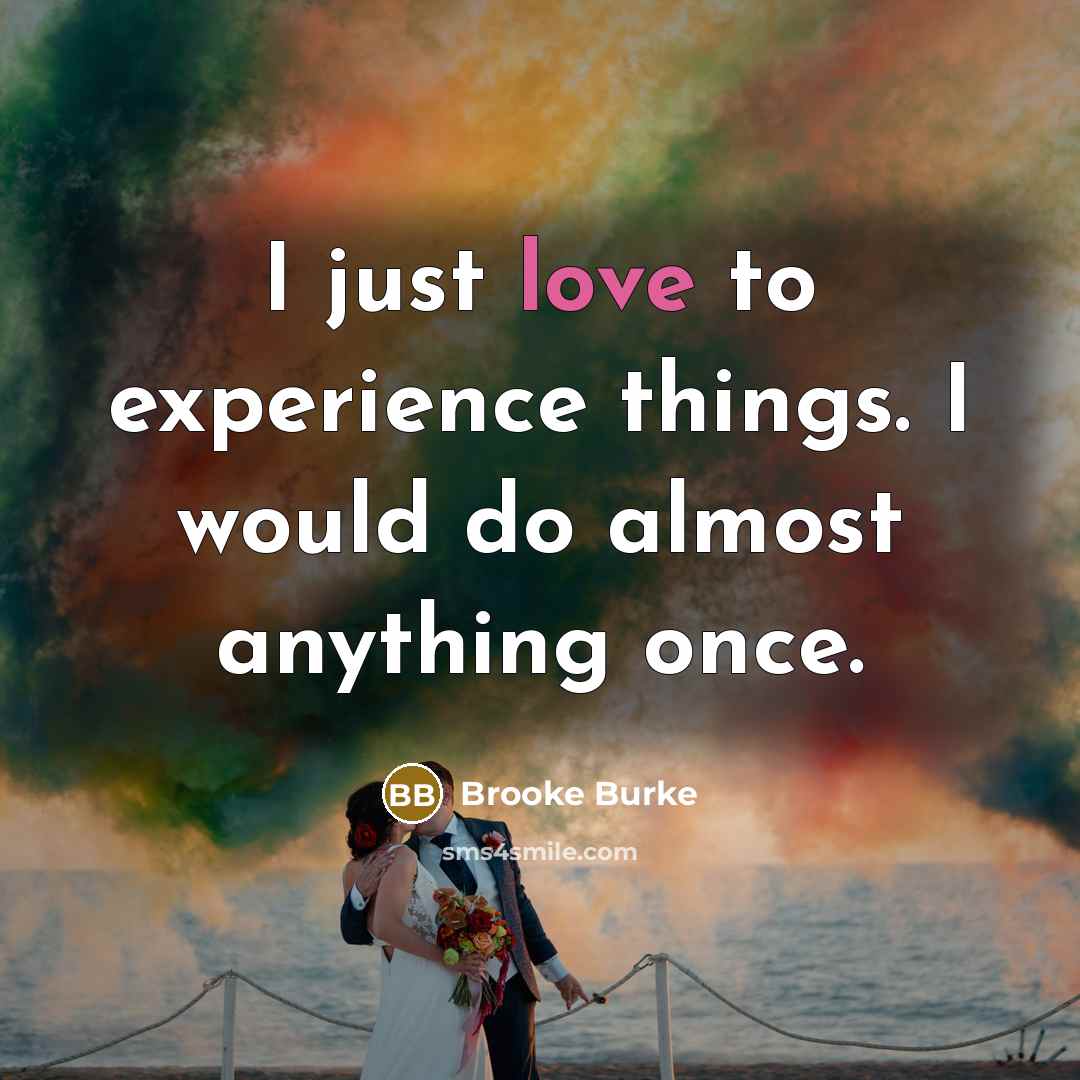 “I just love to experience things. I would do almost…” quote by Brooke Burke