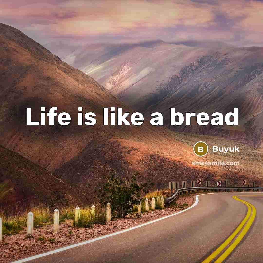 “Life is like a bread…” quote by Buyuk
