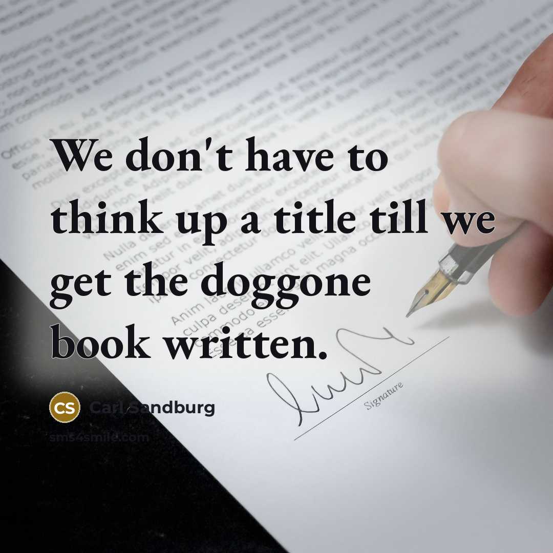 “We don't have to think up a title till we…” quote by Carl Sandburg