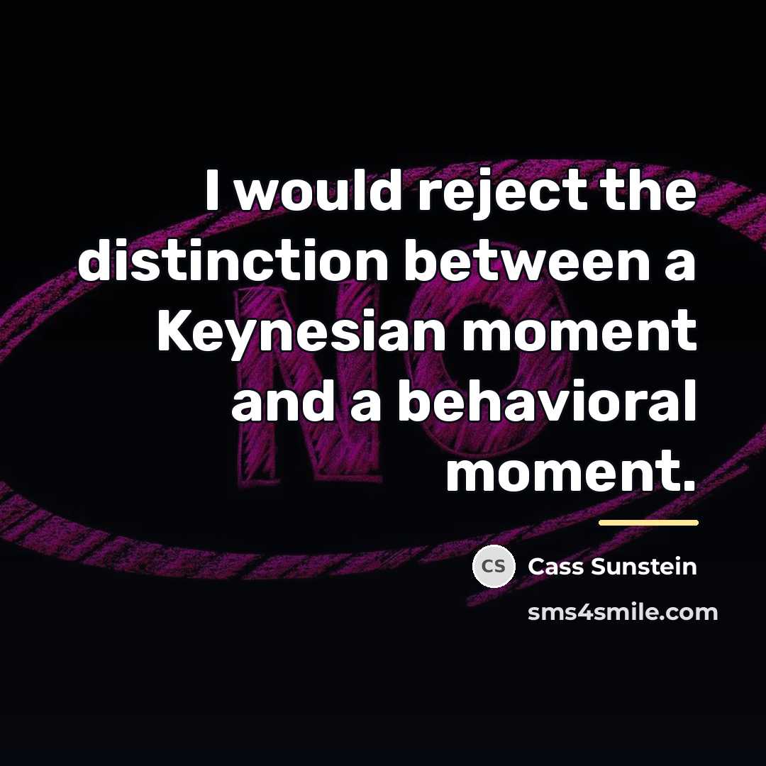 “I would reject the distinction between a Keynesian moment and…” quote by Cass Sunstein