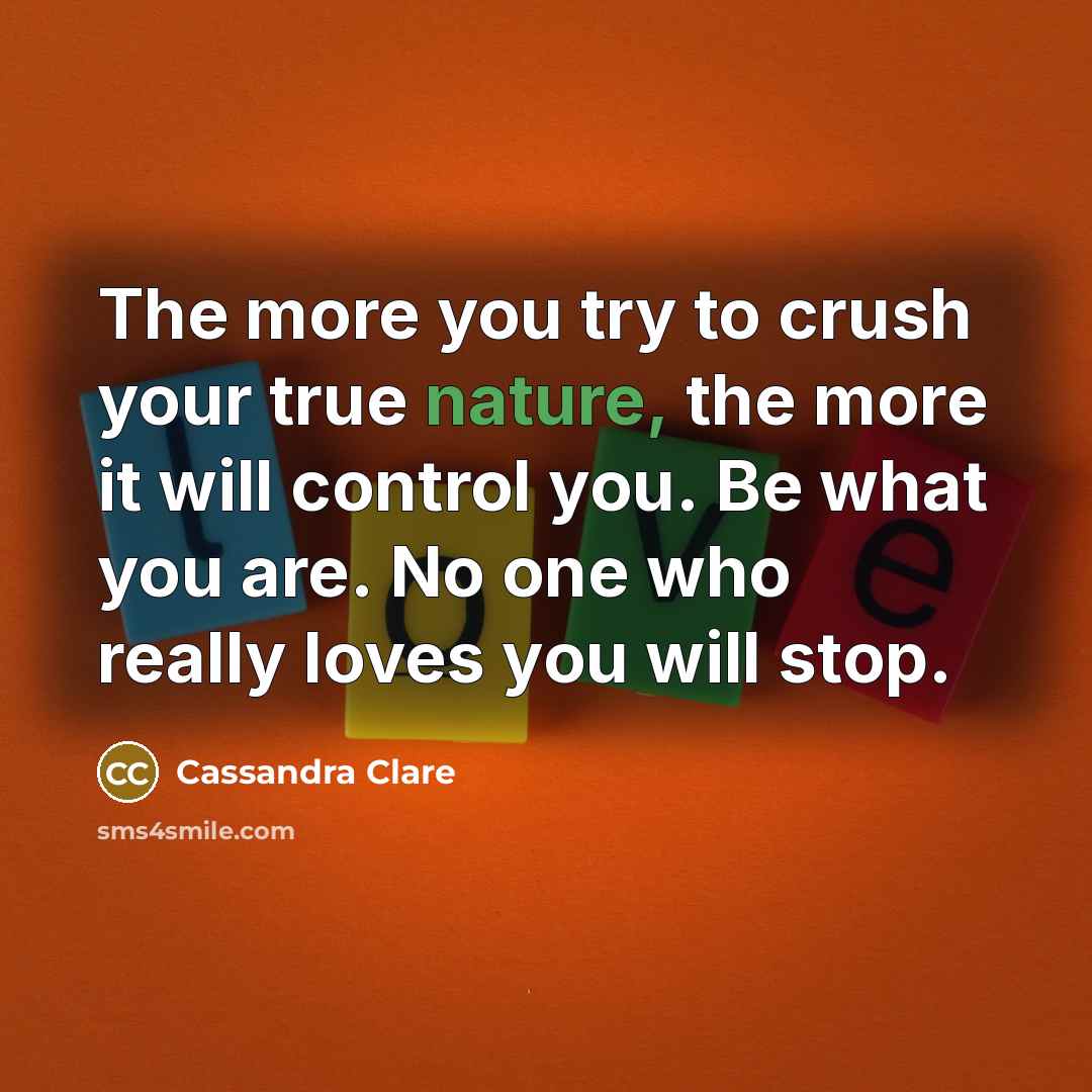“The more you try to crush your true nature, the…” quote by Cassandra Clare