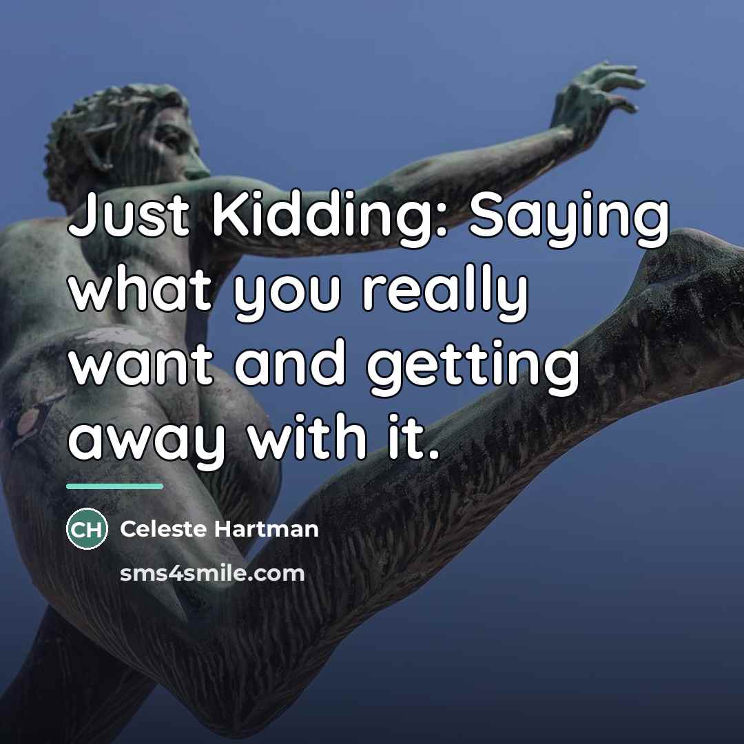 “Just Kidding: Saying what you really want and getting away…” quote by Celeste Hartman