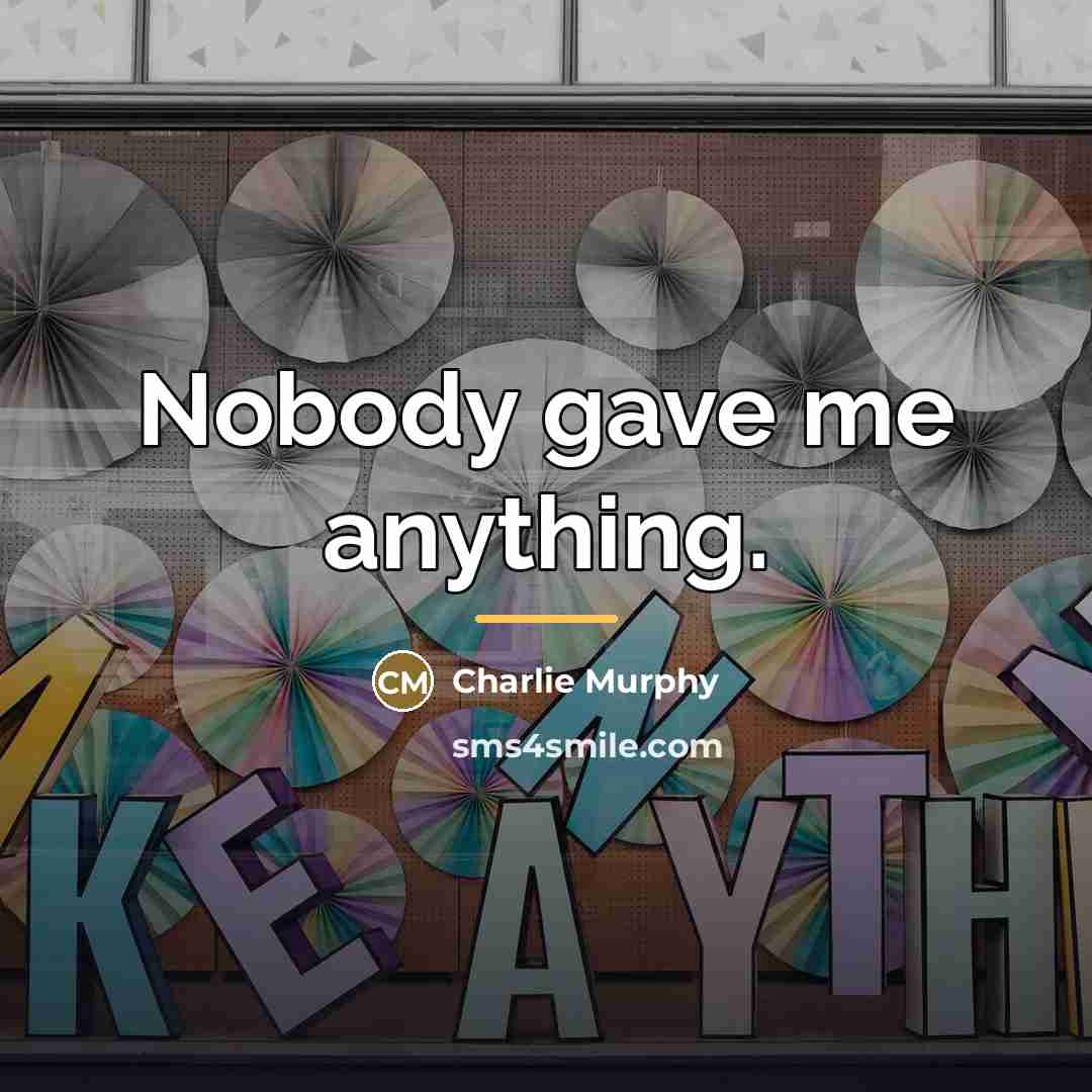 “Nobody gave me anything.…” quote by Charlie Murphy