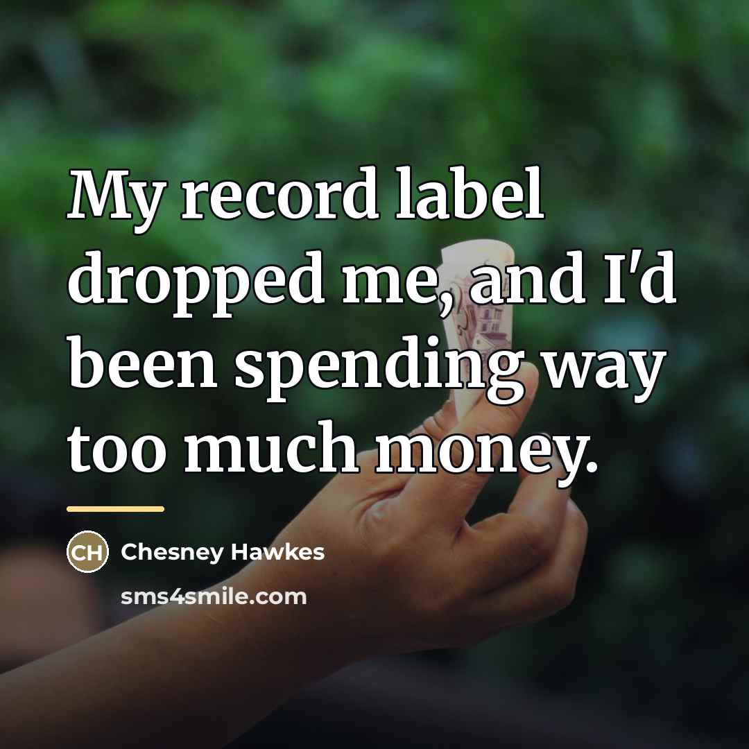 “My record label dropped me, and I'd been spending way…” quote by Chesney Hawkes
