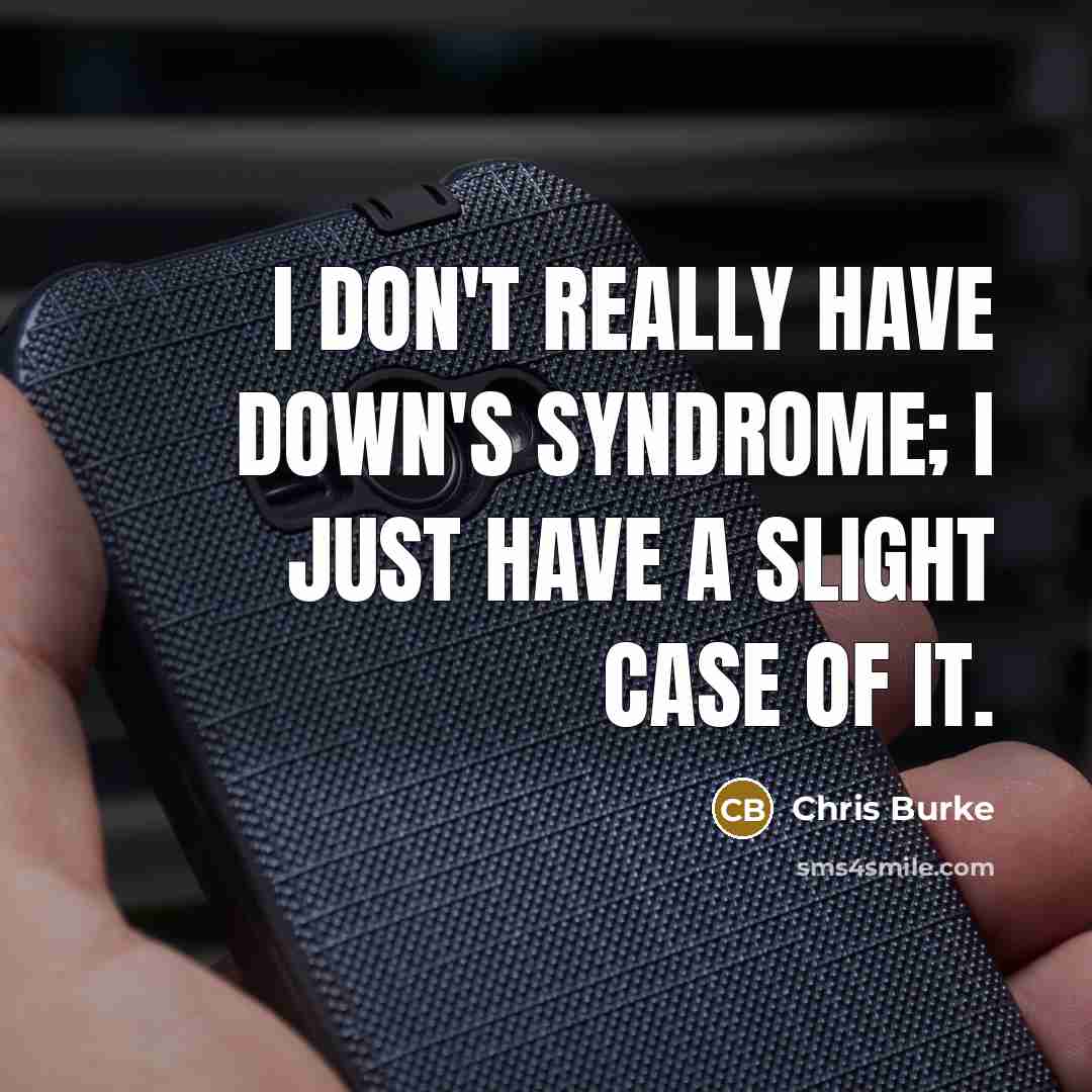 “I don't really have Down's syndrome; I just have a…” quote by Chris Burke