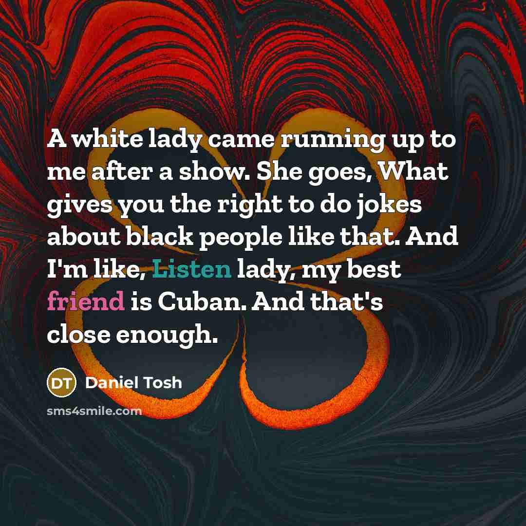 “A white lady came running up to me after a…” quote by Daniel Tosh