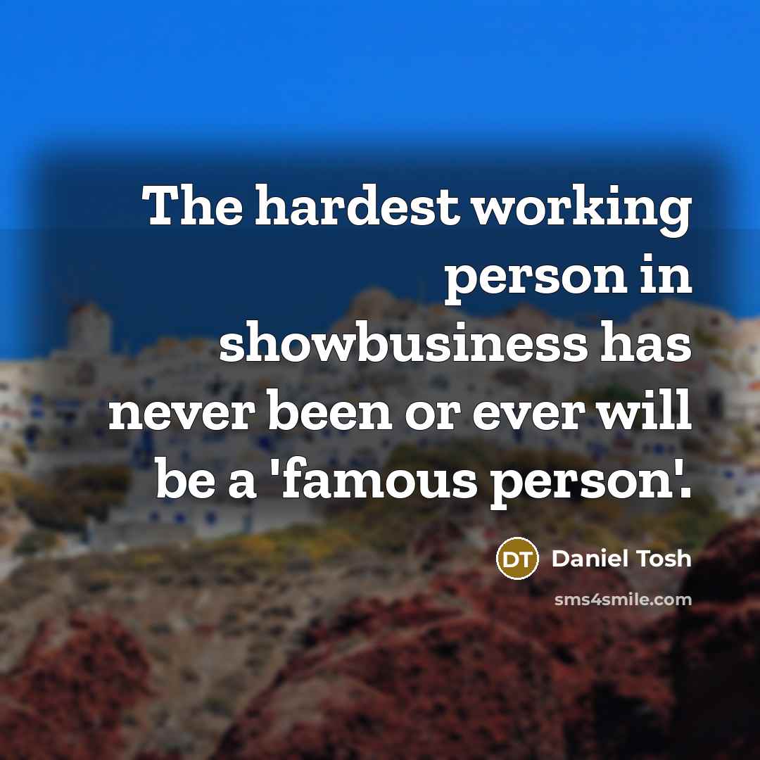 “The hardest working person in showbusiness has never been or…” quote by Daniel Tosh