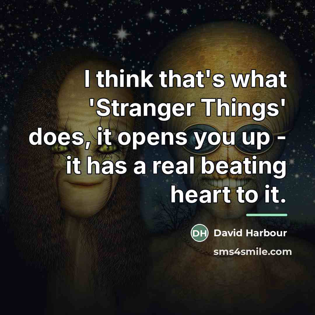 “I think that's what 'Stranger Things' does, it opens you…” quote by David Harbour