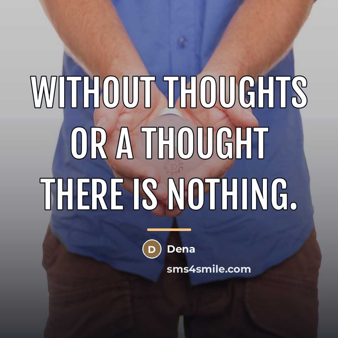 “Without thoughts or a thought there is nothing.…” quote by Dena