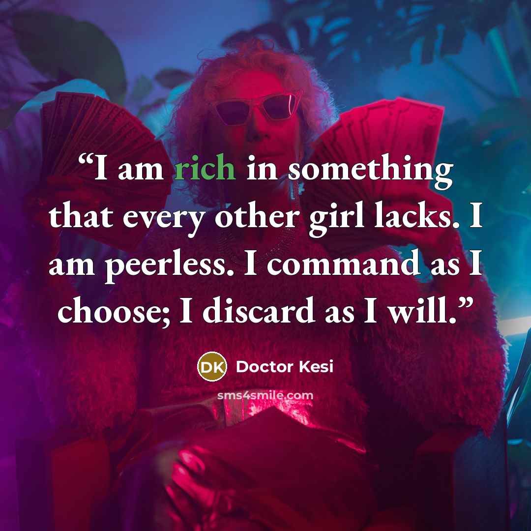“I am rich in something that every other girl lacks. I am peerless. I command as I choose; I discard as I will.” quote by Doctor Kesi