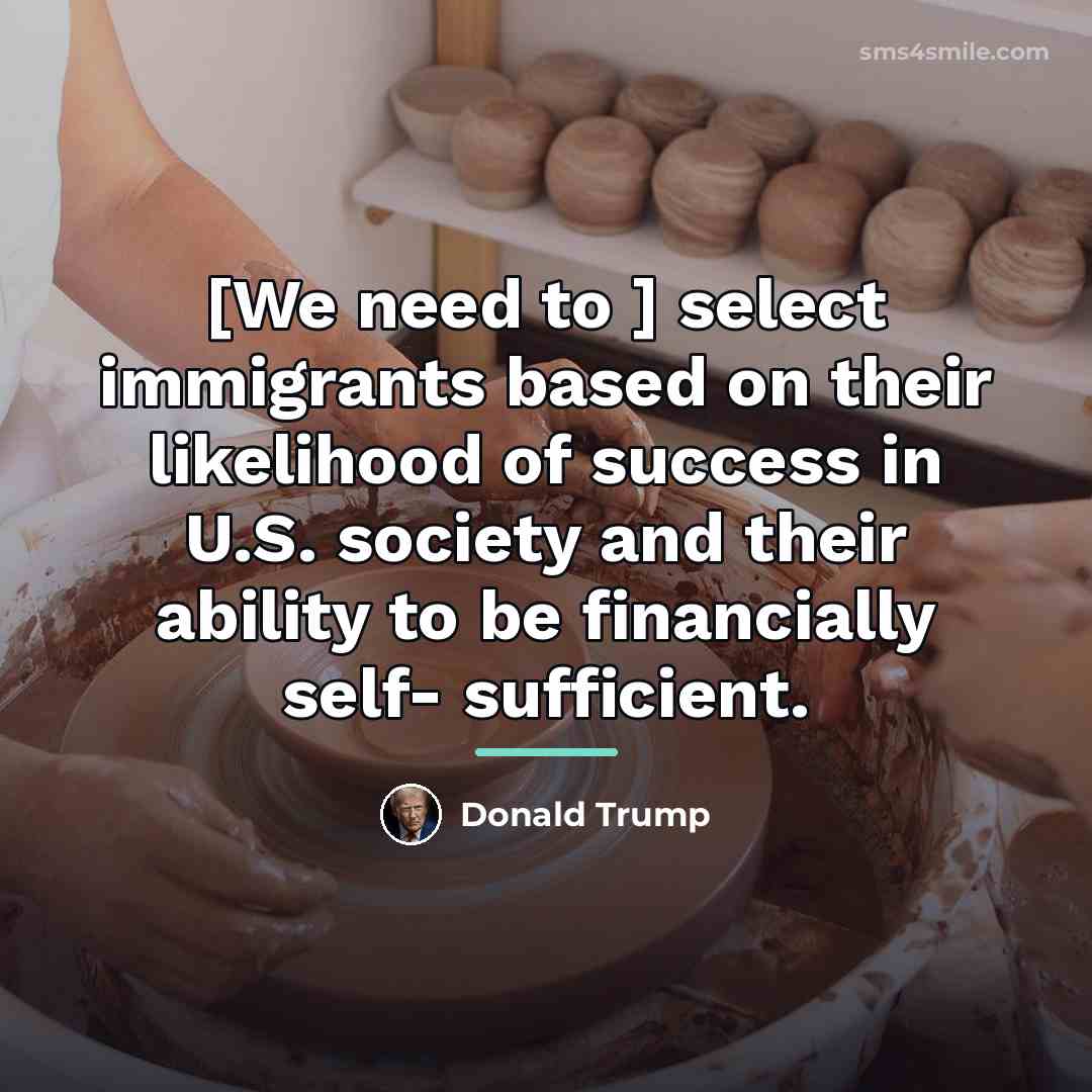 “[We need to ] select immigrants based on their likelihood…” quote by Donald Trump