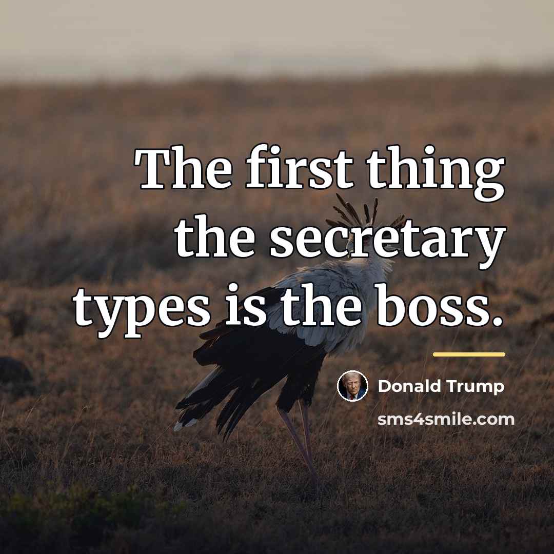 “The first thing the secretary types is the boss.…” quote by Donald Trump