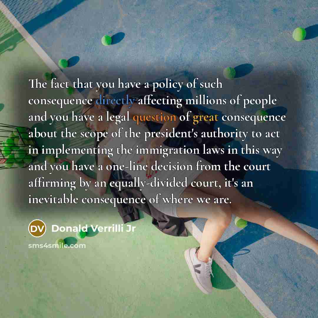 “The fact that you have a policy of such consequence…” quote by Donald Verrilli Jr