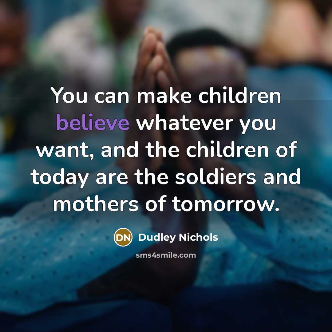 “You can make children believe whatever you want, and the…” quote by Dudley Nichols