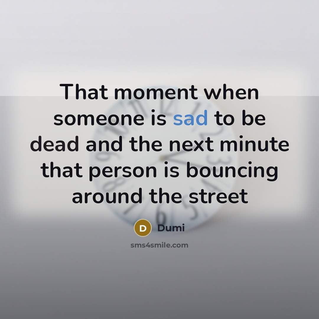 “That moment when someone is sad to be dead and the next minute that person is bouncing around the street” quote by Dumi