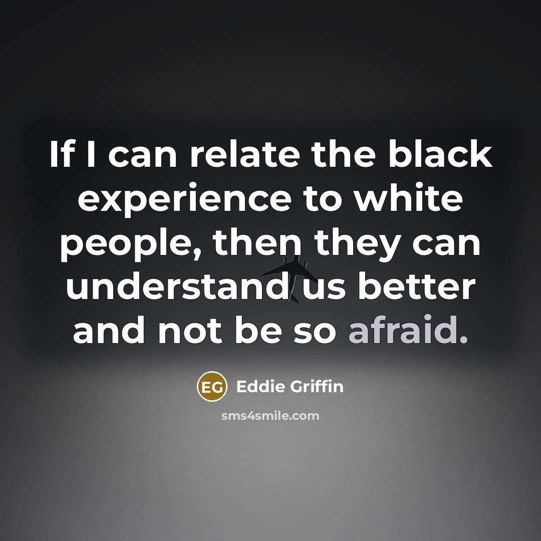 “If I can relate the black experience to white people,…” quote by Eddie Griffin