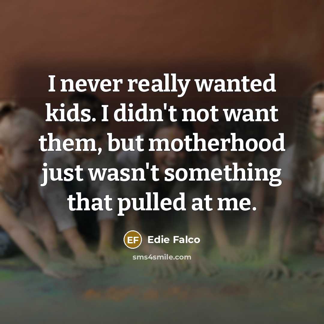“I never really wanted kids. I didn't not want them,…” quote by Edie Falco
