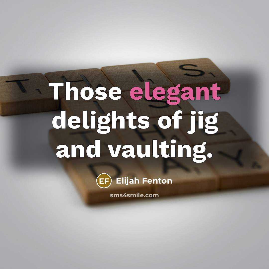 “Those elegant delights of jig and vaulting.…” quote by Elijah Fenton