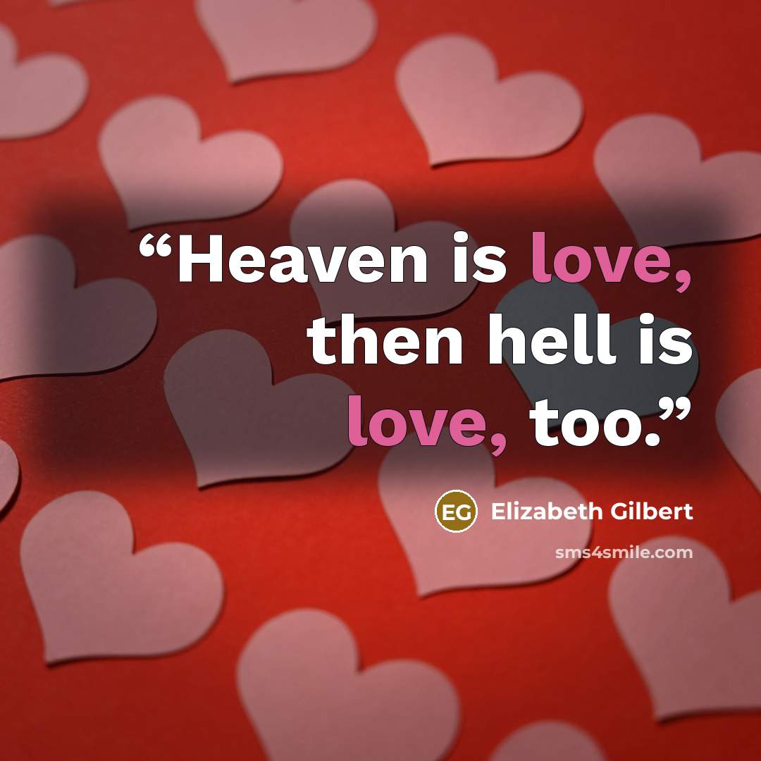 “Heaven is love, then hell is love, too.” quote by Elizabeth Gilbert