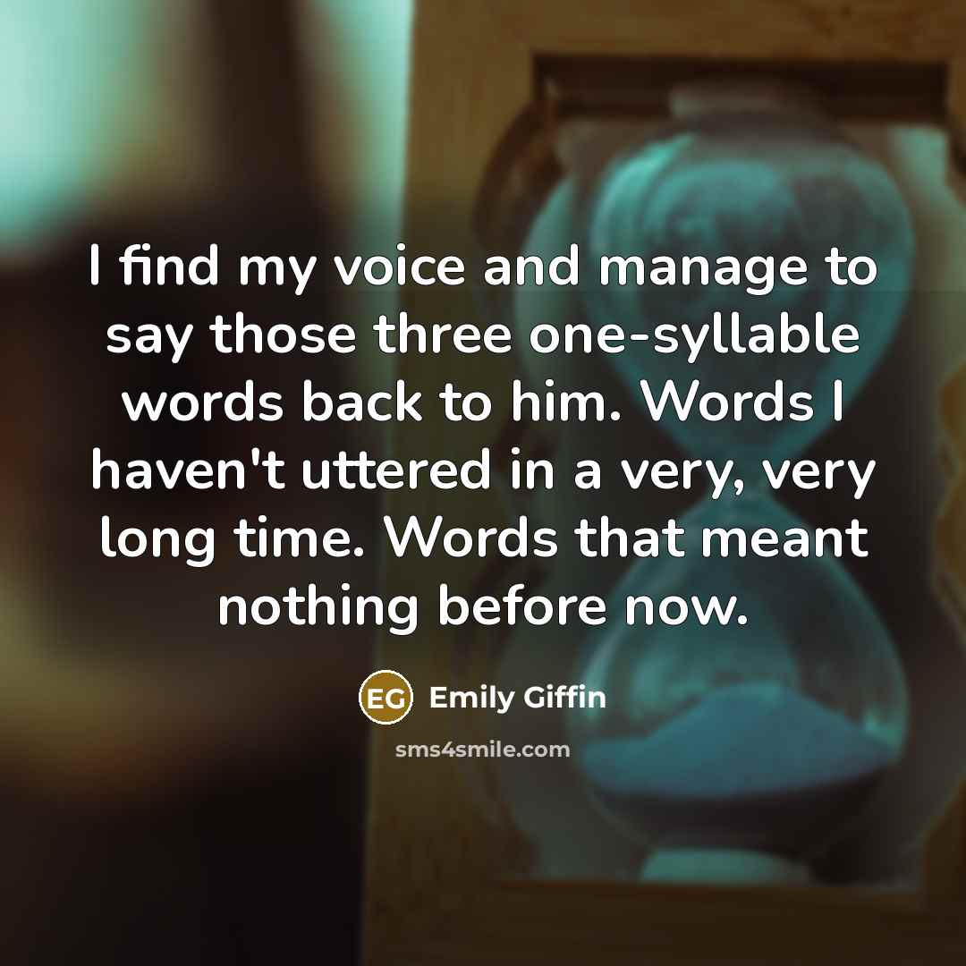 “I find my voice and manage to say those three…” quote by Emily Giffin
