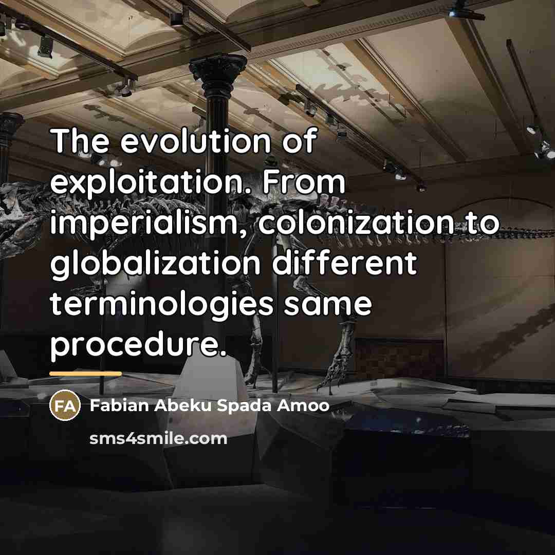 “The evolution of exploitation. From imperialism, colonization to globalization different…” quote by Fabian Abeku Spada Amoo