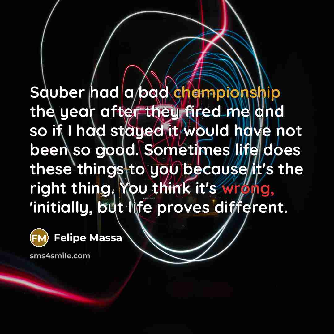 “Sauber had a bad championship the year after they fired…” quote by Felipe Massa